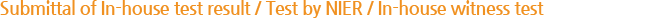 Submittal of In-house Test Result / Test by NIER / In-house Witness Test